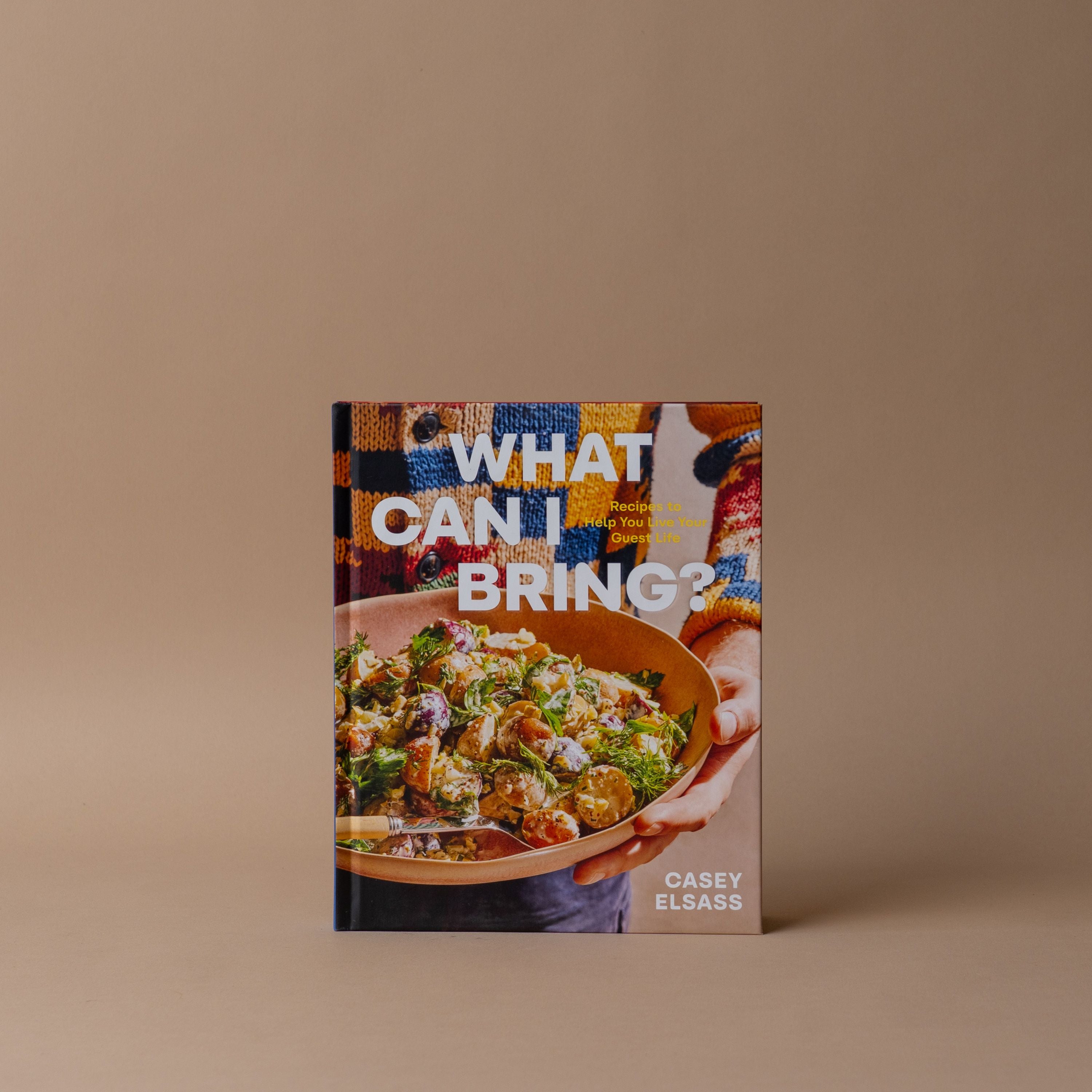 "What Can I Bring?: Recipes to Help You Live Your Guest Life - A Cookbook" by Casey Elsass